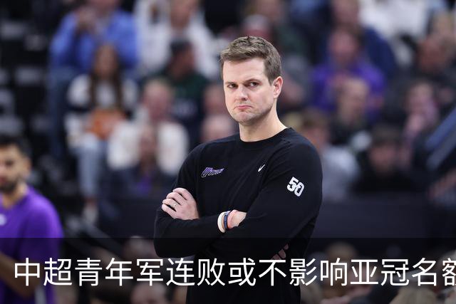 中超青年军连败或不影响亚冠名额 22赛季必须努力